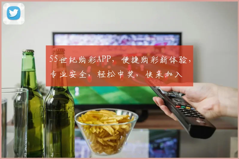 55世纪购彩APP，便捷购彩新体验，专业安全，轻松中奖，快来加入